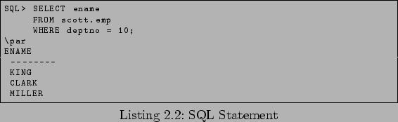 \begin{lstlisting}[caption=SQL Statement ,language=SQL,label=lst:SQL]
SQL> SELEC...
...ERE deptno = 10;
\par
ENAME
--
KING
CLARK
MILLER
\end{lstlisting}